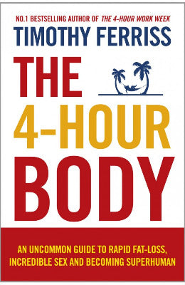 The 4 Hour Body: An Uncommon Guide to Rapid Fat Loss, Incredible Sex and Becoming Superhuman