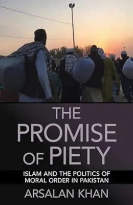 The Promise of Piety, Islam and the Politics of moral order in Pakistan