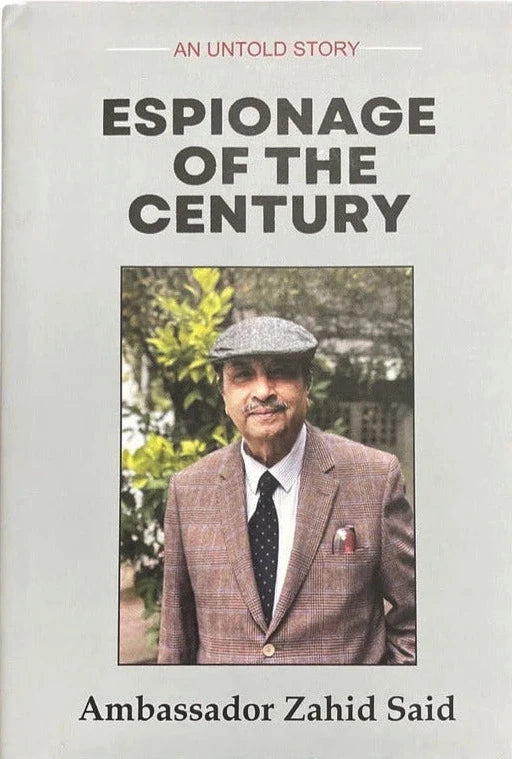 Espionage of the Century: An Untold Story - Ambassador Zahid Said