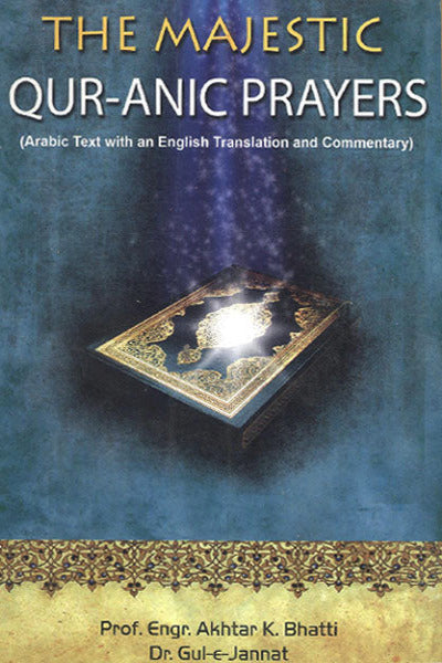 The Majestic Qur-Anic Prayers Authors  Prof.Engr Akhtar K Bhatti Dr.Gul-e-Jannat