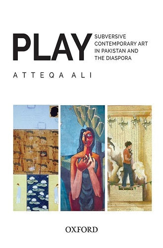 Play Subversive Contemporary Art in Pakistan and the Diaspora By  Atteqa Ali - AJN BOOKS