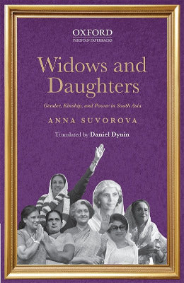 Widows and Daughters Gender, Kinship, and Power in South Asia Anna Suvorova Translated by Daniel Dynin - AJN BOOKS
