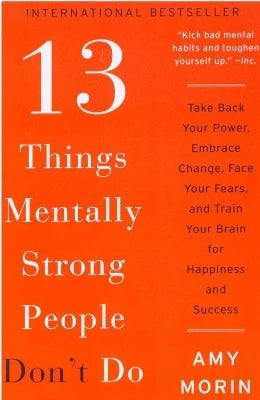 13 Things Mentally Strong People Don't Do By AMY MORIN
