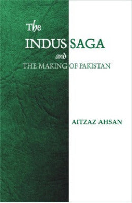 The Indus Saga And The Making Of Pakistan Author Aitzaz Ahsan
