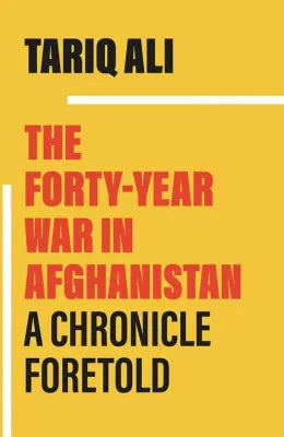 The Forty Year War in Afghanistan A Chronicle Foretold by Tariq Ali - AJN BOOKS 