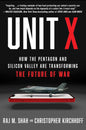 Unit X: How the Pentagon and Silicon Valley Are Transforming the Future of War by Raj M. Shah , Christopher Kirchhoff