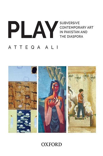 Play Subversive Contemporary Art in Pakistan and the Diaspora By  Atteqa Ali - AJN BOOKS 