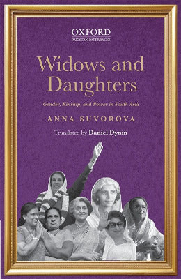 Widows and Daughters Gender, Kinship, and Power in South Asia Anna Suvorova Translated by Daniel Dynin - AJN BOOKS 